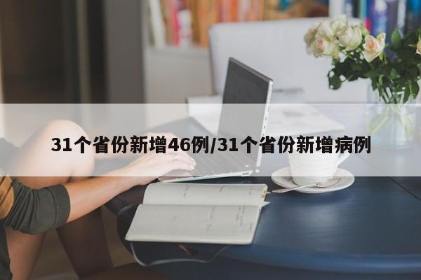 31个省份新增46例/31个省份新增病例